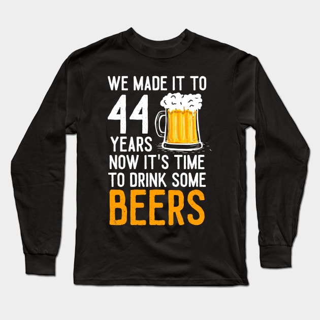 We Made it to 44 Years Now It's Time To Drink Some Beers Aniversary Wedding Long Sleeve T-Shirt by williamarmin